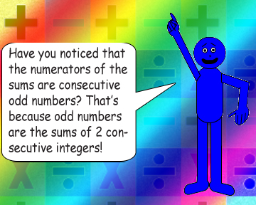 Have you noticed that the numerators of the sums are consecutive odd numbers? That’s because odd numbers are the sums of 2 consecutive integers!