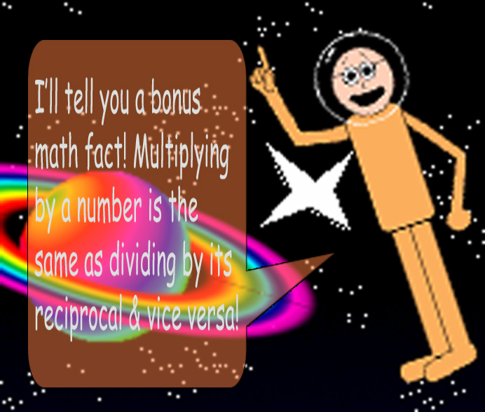 Dr. Foolish: I’ll tell you a bonus math fact! Multiplying by a number is the same as dividing by its reciprocal & vice versa!