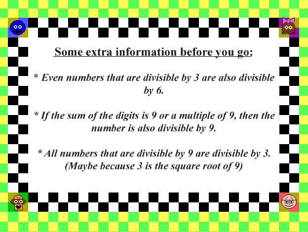 Numbers that are divisible by 3 may also be divisible by 6 or 9...