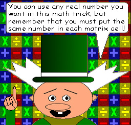 You can use any real number you want in this math trick, but remember that you must put the same number in each matrix cell!